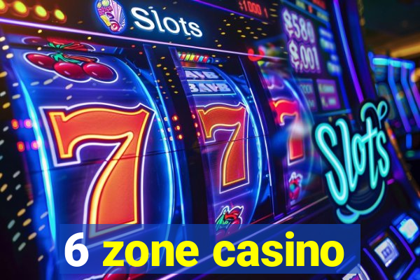 6 zone casino